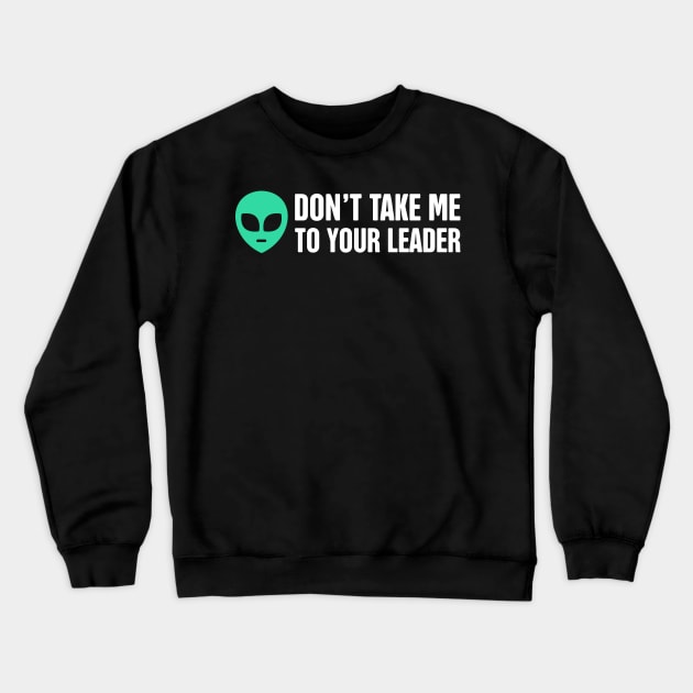 Don't Take Me To Your Leader | Alien UFO Crewneck Sweatshirt by MeatMan